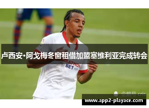 卢西安·阿戈梅冬窗租借加盟塞维利亚完成转会