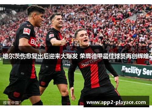 维尔茨伤愈复出后迎来大爆发 荣膺德甲最佳球员再创辉煌