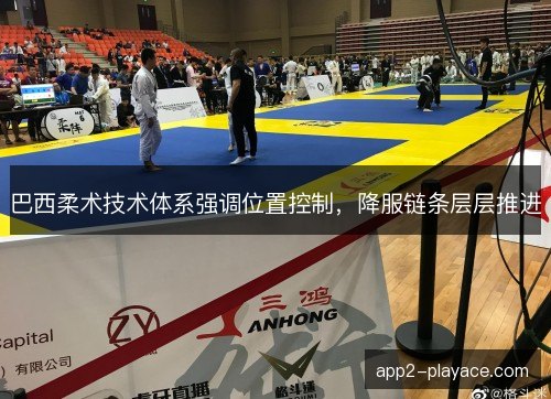 巴西柔术技术体系强调位置控制，降服链条层层推进